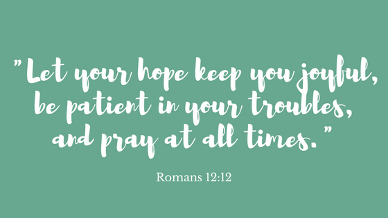 Let your hope keep you joyful, be patient in your troubles, and pray at all times..png